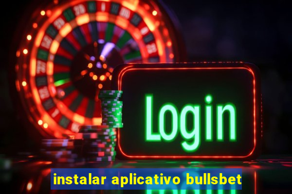 instalar aplicativo bullsbet